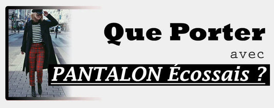 Que Porter avec un Pantalon Ecossais ?